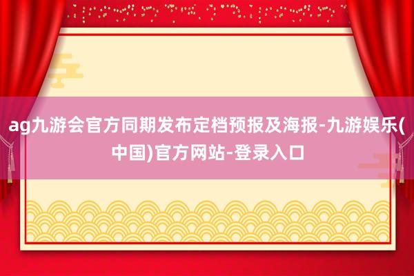 ag九游会官方同期发布定档预报及海报-九游娱乐(中国)官方网站-登录入口