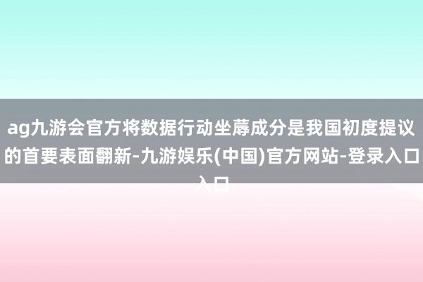 ag九游会官方将数据行动坐蓐成分是我国初度提议的首要表面翻新-九游娱乐(中国)官方网站-登录入口