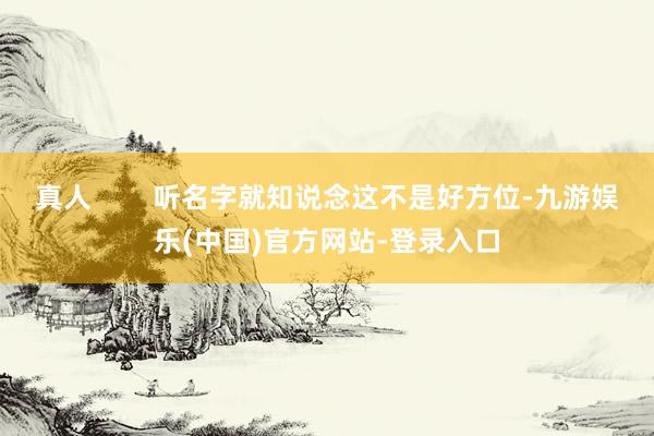 真人        听名字就知说念这不是好方位-九游娱乐(中国)官方网站-登录入口
