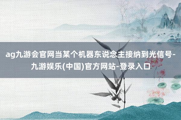ag九游会官网当某个机器东说念主接纳到光信号-九游娱乐(中国)官方网站-登录入口