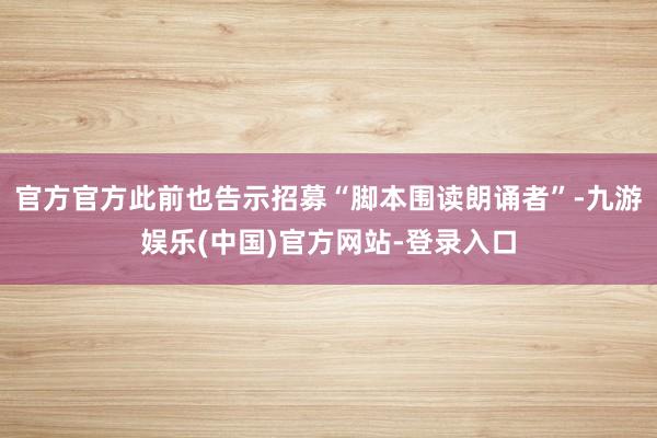 官方官方此前也告示招募“脚本围读朗诵者”-九游娱乐(中国)官方网站-登录入口