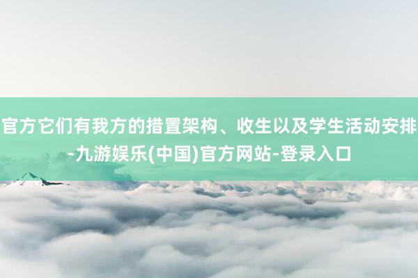 官方它们有我方的措置架构、收生以及学生活动安排-九游娱乐(中国)官方网站-登录入口