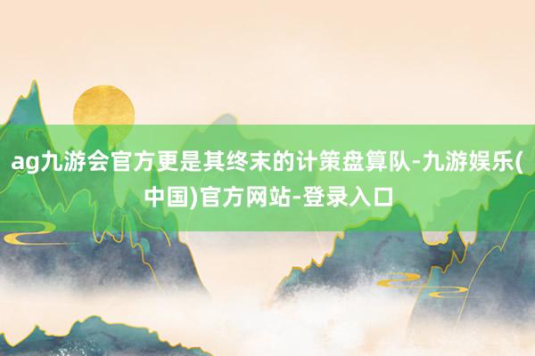 ag九游会官方更是其终末的计策盘算队-九游娱乐(中国)官方网站-登录入口