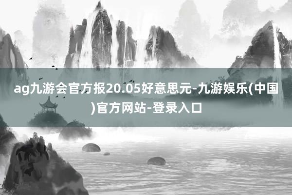 ag九游会官方报20.05好意思元-九游娱乐(中国)官方网站-登录入口